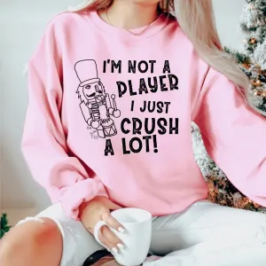 I'm Not A Player I Just Crush A Lot | Nutcracker Christmas Sweatshirt